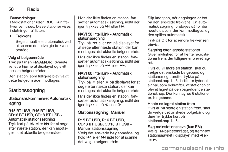 OPEL VIVARO B 2016.5  Instruktionsbog til Infotainment (in Danish) 50RadioBemærkninger
Radiostationer uden RDS: Kun fre‐
kvensen vises. Disse stationer vises
i slutningen af listen.
● Frekvens :
Søg manuelt eller automatisk ved
at scanne det udvalgte frekvens�