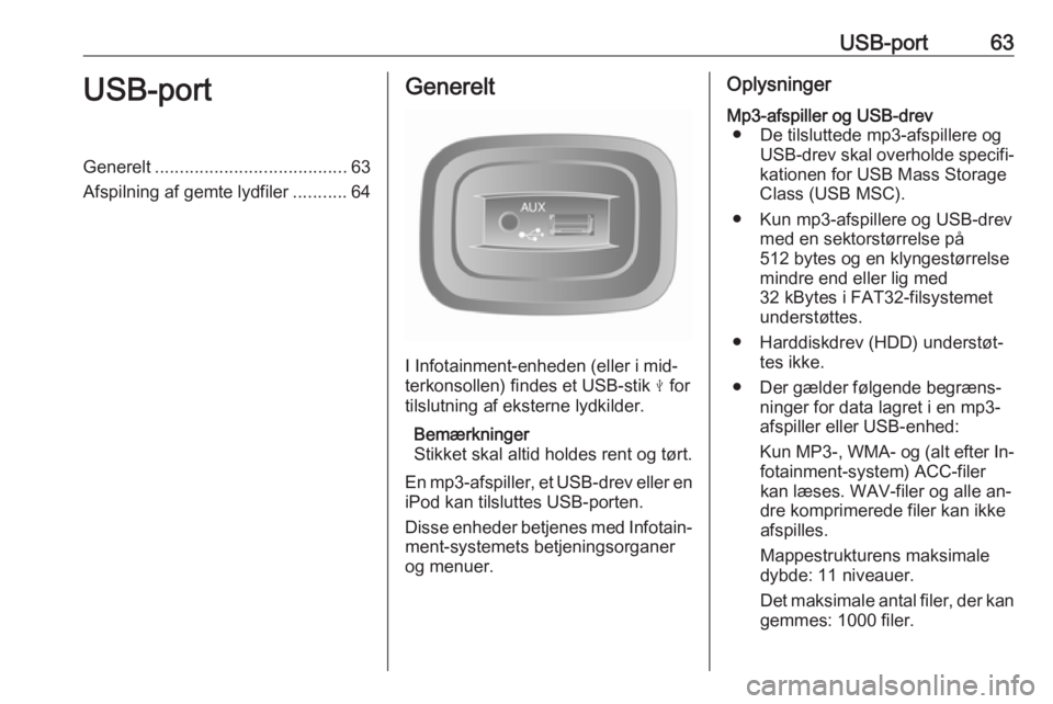 OPEL VIVARO B 2016.5 Instruktionsbog til Infotainment (in Danish) USB-port63USB-portGenerelt....................................... 63
Afspilning af gemte lydfiler ...........64Generelt
I Infotainment-enheden (eller i mid‐
terkonsollen) findes et USB-stik M for
t OPEL VIVARO B 2016.5 Instruktionsbog til Infotainment (in Danish) USB-port63USB-portGenerelt....................................... 63
Afspilning af gemte lydfiler ...........64Generelt
I Infotainment-enheden (eller i mid‐
terkonsollen) findes et USB-stik M for
t