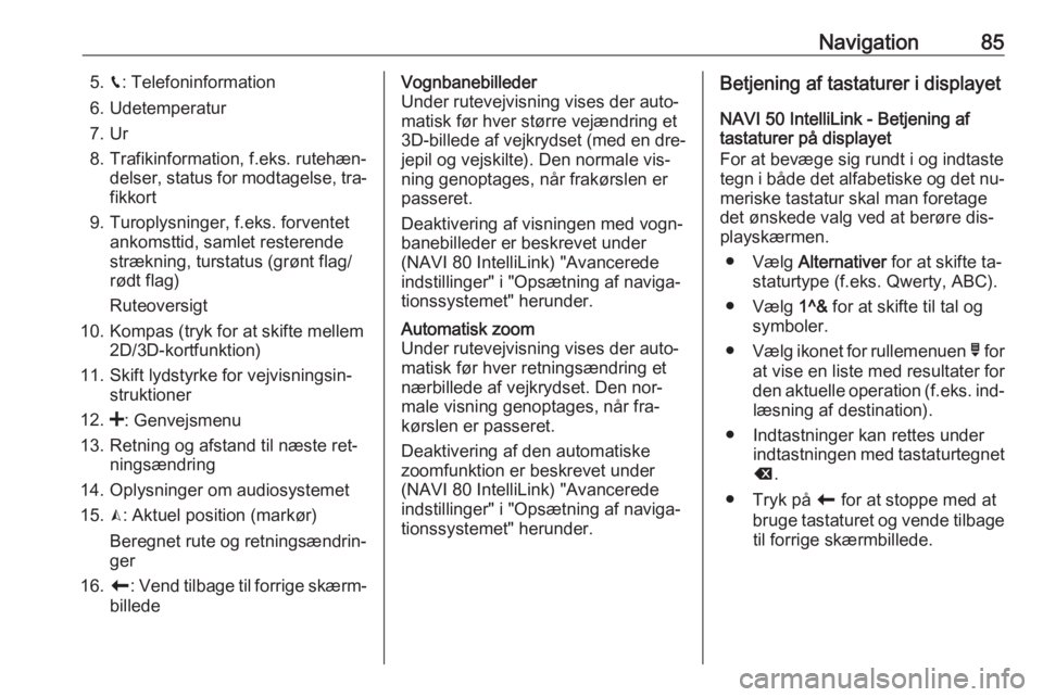 OPEL VIVARO B 2016.5 Instruktionsbog til Infotainment (in Danish) Navigation855.g: Telefoninformation
6. Udetemperatur
7. Ur
8. Trafikinformation, f.eks. rutehæn‐ delser, status for modtagelse, tra‐fikkort
9. Turoplysninger, f.eks. forventet ankomsttid, samlet OPEL VIVARO B 2016.5 Instruktionsbog til Infotainment (in Danish) Navigation855.g: Telefoninformation
6. Udetemperatur
7. Ur
8. Trafikinformation, f.eks. rutehæn‐ delser, status for modtagelse, tra‐fikkort
9. Turoplysninger, f.eks. forventet ankomsttid, samlet
