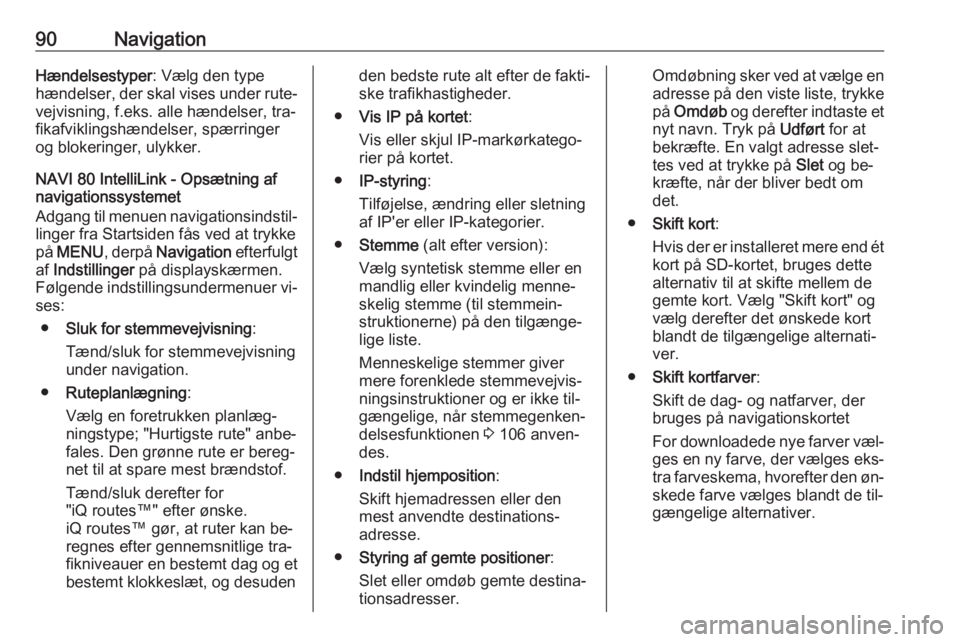 OPEL MOVANO_B 2016.5  Instruktionsbog til Infotainment (in Danish) 90NavigationHændelsestyper: Vælg den type
hændelser, der skal vises under rute‐ vejvisning, f.eks. alle hændelser, tra‐
fikafviklingshændelser, spærringer
og blokeringer, ulykker.
NAVI 80 In