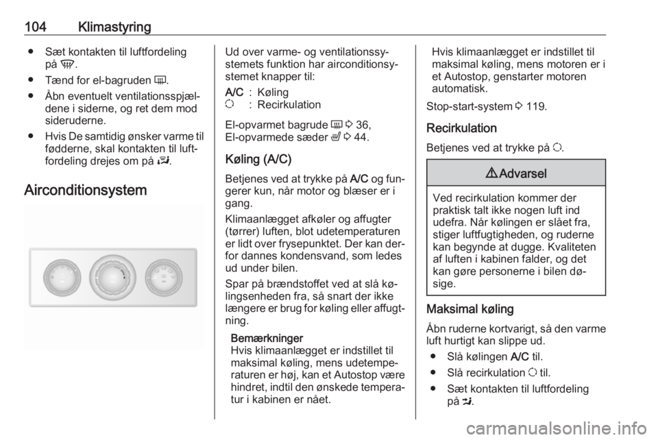 OPEL MOVANO_B 2016.5 Instruktionsbog (in Danish) 104Klimastyring● Sæt kontakten til luftfordelingpå V.
● Tænd for el-bagruden Ü.
● Åbn eventuelt ventilationsspjæl‐ dene i siderne, og ret dem mod
sideruderne.
● Hvis De samtidig ønsk OPEL MOVANO_B 2016.5 Instruktionsbog (in Danish) 104Klimastyring● Sæt kontakten til luftfordelingpå V.
● Tænd for el-bagruden Ü.
● Åbn eventuelt ventilationsspjæl‐ dene i siderne, og ret dem mod
sideruderne.
● Hvis De samtidig ønsk