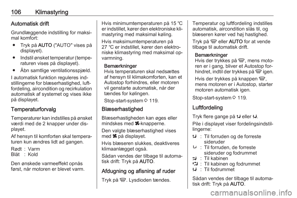 OPEL MOVANO_B 2016.5 Instruktionsbog (in Danish) 106KlimastyringAutomatisk driftGrundlæggende indstilling for maksi‐
mal komfort:
● Tryk på AUTO ("AUTO" vises på
displayet).
● Indstil ønsket temperatur (tempe‐
raturen vises på OPEL MOVANO_B 2016.5 Instruktionsbog (in Danish) 106KlimastyringAutomatisk driftGrundlæggende indstilling for maksi‐
mal komfort:
● Tryk på AUTO ("AUTO" vises på
displayet).
● Indstil ønsket temperatur (tempe‐
raturen vises på
