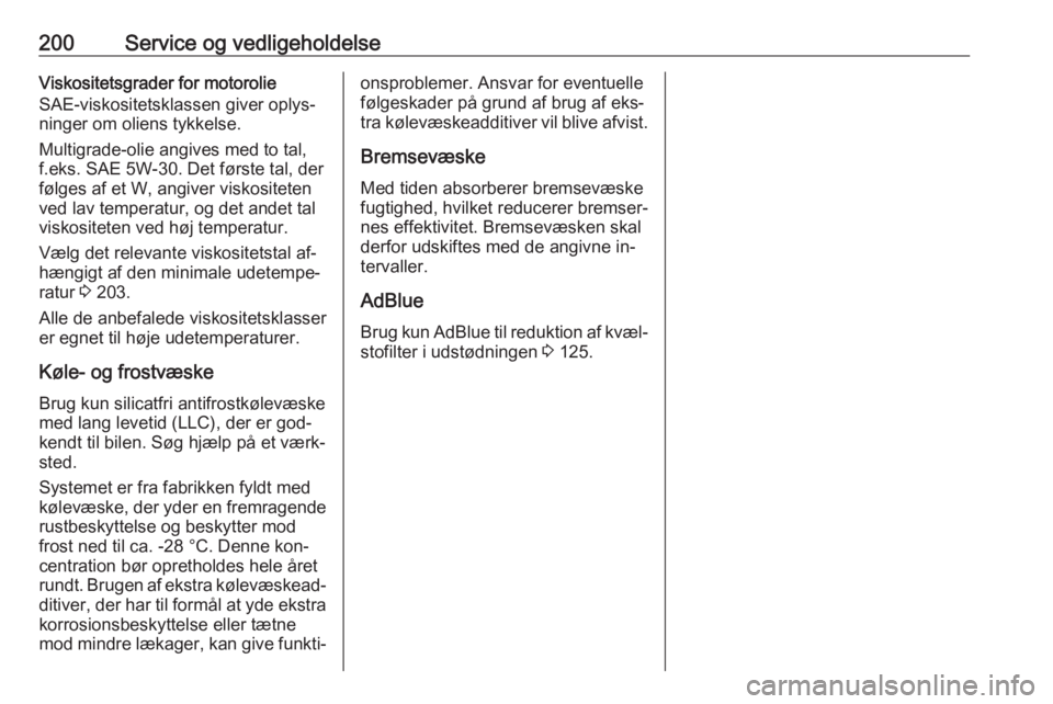 OPEL MOVANO_B 2016.5  Instruktionsbog (in Danish) 200Service og vedligeholdelseViskositetsgrader for motorolie
SAE-viskositetsklassen giver oplys‐
ninger om oliens tykkelse.
Multigrade-olie angives med to tal,
f.eks. SAE 5W-30. Det første tal, der