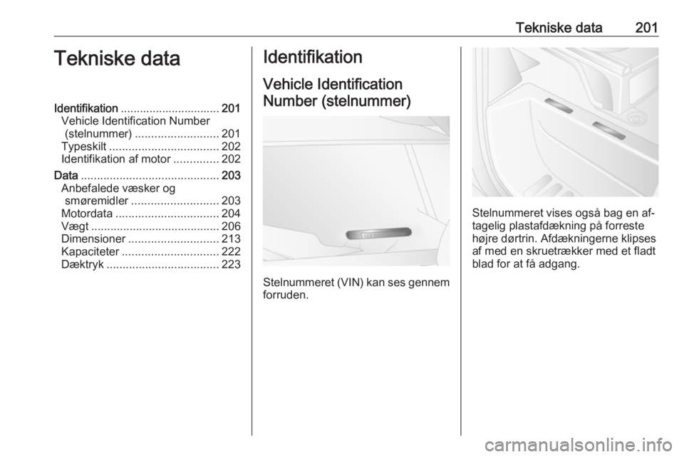 OPEL MOVANO_B 2016.5  Instruktionsbog (in Danish) Tekniske data201Tekniske dataIdentifikation............................... 201
Vehicle Identification Number (stelnummer) .......................... 201
Typeskilt .................................. 20