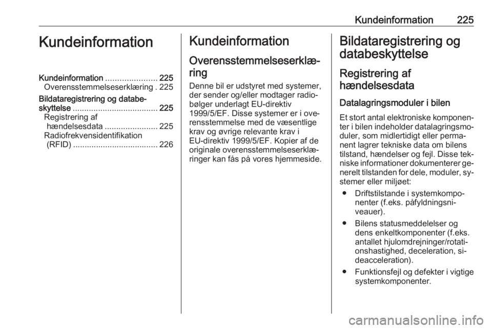 OPEL MOVANO_B 2016.5 Instruktionsbog (in Danish) Kundeinformation225KundeinformationKundeinformation......................225
Overensstemmelseserklæring . 225
Bildataregistrering og databe‐
skyttelse ..................................... 225
Regi OPEL MOVANO_B 2016.5 Instruktionsbog (in Danish) Kundeinformation225KundeinformationKundeinformation......................225
Overensstemmelseserklæring . 225
Bildataregistrering og databe‐
skyttelse ..................................... 225
Regi