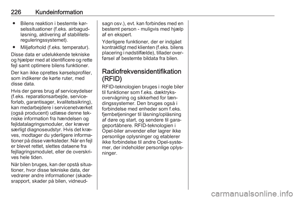 OPEL MOVANO_B 2016.5 Instruktionsbog (in Danish) 226Kundeinformation● Bilens reaktion i bestemte kør‐selssituationer (f.eks. airbagud‐
løsning, aktivering af stabilitets‐
reguleringssystemet).
● Miljøforhold (f.eks. temperatur).
Disse d OPEL MOVANO_B 2016.5 Instruktionsbog (in Danish) 226Kundeinformation● Bilens reaktion i bestemte kør‐selssituationer (f.eks. airbagud‐
løsning, aktivering af stabilitets‐
reguleringssystemet).
● Miljøforhold (f.eks. temperatur).
Disse d