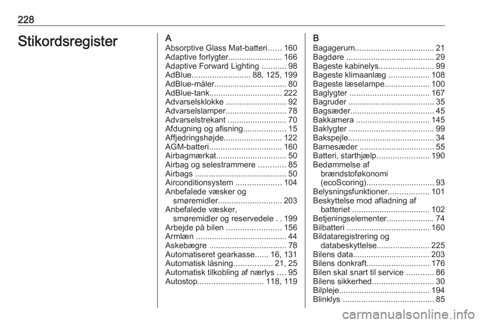 OPEL MOVANO_B 2016.5 Instruktionsbog (in Danish) 228StikordsregisterAAbsorptive Glass Mat-batteri ......160
Adaptive forlygter........................ 166
Adaptive Forward Lighting ...........98
AdBlue .......................... 88, 125, 199
AdBlue OPEL MOVANO_B 2016.5 Instruktionsbog (in Danish) 228StikordsregisterAAbsorptive Glass Mat-batteri ......160
Adaptive forlygter........................ 166
Adaptive Forward Lighting ...........98
AdBlue .......................... 88, 125, 199
AdBlue