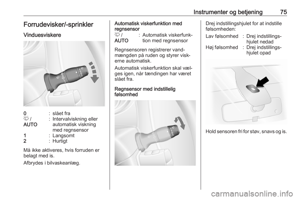 OPEL MOVANO_B 2016.5 Instruktionsbog (in Danish) Instrumenter og betjening75Forrudevisker/-sprinklerVinduesviskere0:slået fraP /
AUTO:Intervalviskning eller automatisk viskning
med regnsensor1:Langsomt2:Hurtigt
Må ikke aktiveres, hvis forruden er OPEL MOVANO_B 2016.5 Instruktionsbog (in Danish) Instrumenter og betjening75Forrudevisker/-sprinklerVinduesviskere0:slået fraP /
AUTO:Intervalviskning eller automatisk viskning
med regnsensor1:Langsomt2:Hurtigt
Må ikke aktiveres, hvis forruden er