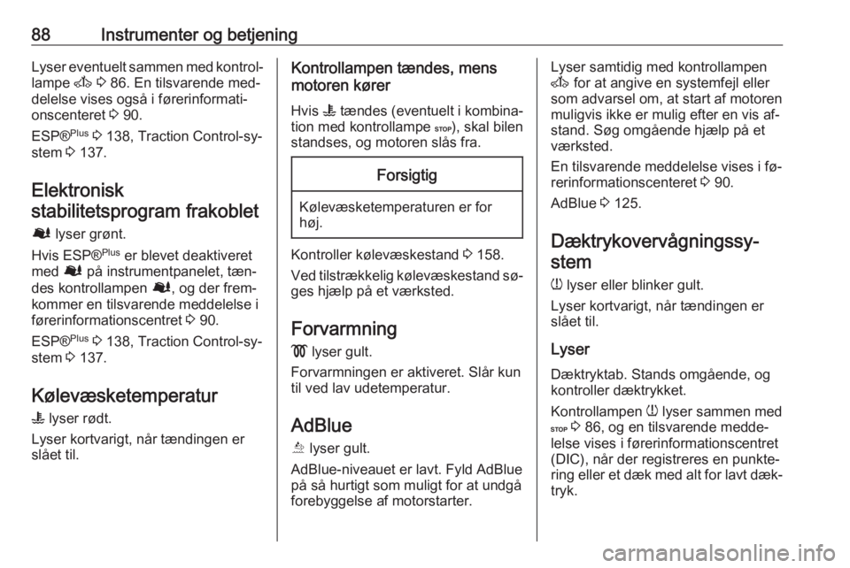 OPEL MOVANO_B 2016.5  Instruktionsbog (in Danish) 88Instrumenter og betjeningLyser eventuelt sammen med kontrol‐lampe  A 3  86. En tilsvarende med‐
delelse vises også i førerinformati‐
onscenteret  3 90.
ESP® Plus
 3  138, Traction Control-s