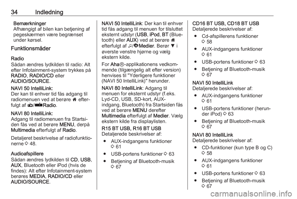 OPEL MOVANO_B 2017.5  Instruktionsbog til Infotainment (in Danish) 34IndledningBemærkninger
Afhængigt af bilen kan betjening af
pegeskærmen være begrænset
under kørsel.
Funktionsmåder
Radio
Sådan ændres lydkilden til radio: Alt
efter Infotainment-system tryk