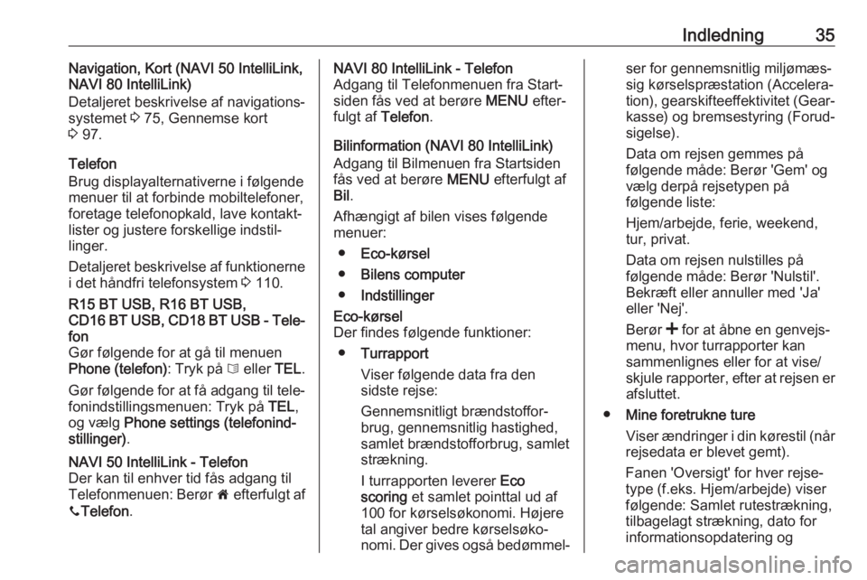 OPEL VIVARO B 2017.5  Instruktionsbog til Infotainment (in Danish) Indledning35Navigation, Kort (NAVI 50 IntelliLink,NAVI 80 IntelliLink)
Detaljeret beskrivelse af navigations‐
systemet  3 75, Gennemse kort
3  97.
Telefon
Brug displayalternativerne i følgende
menu