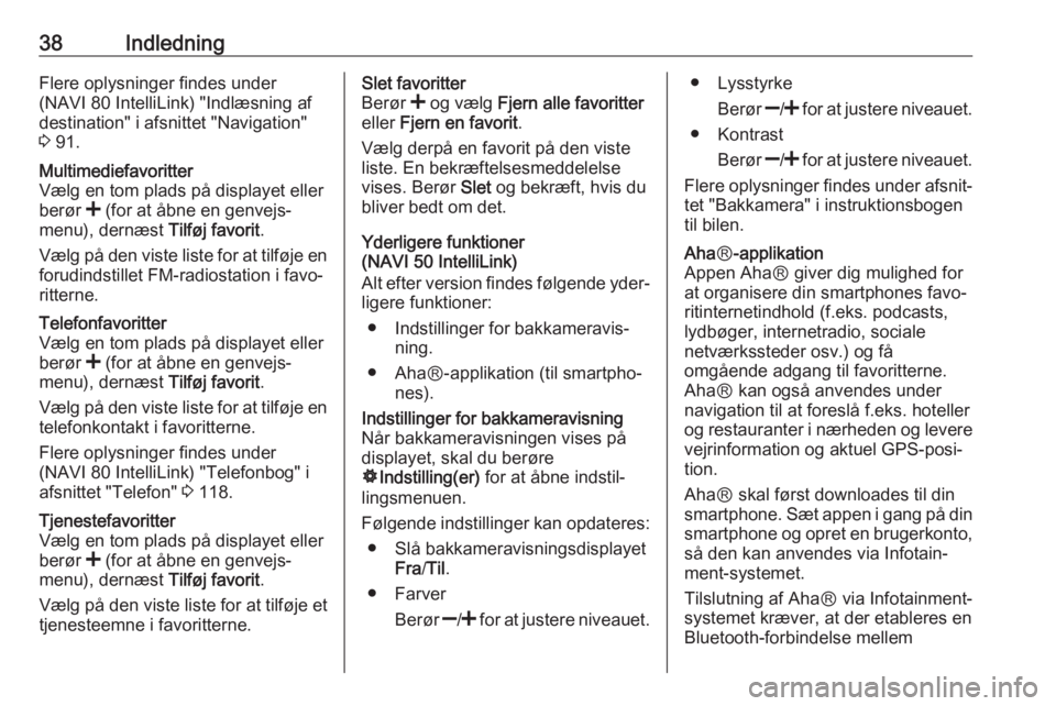 OPEL VIVARO B 2017.5  Instruktionsbog til Infotainment (in Danish) 38IndledningFlere oplysninger findes under
(NAVI 80 IntelliLink) "Indlæsning af
destination" i afsnittet "Navigation" 3  91.Multimediefavoritter
Vælg en tom plads på displayet eller