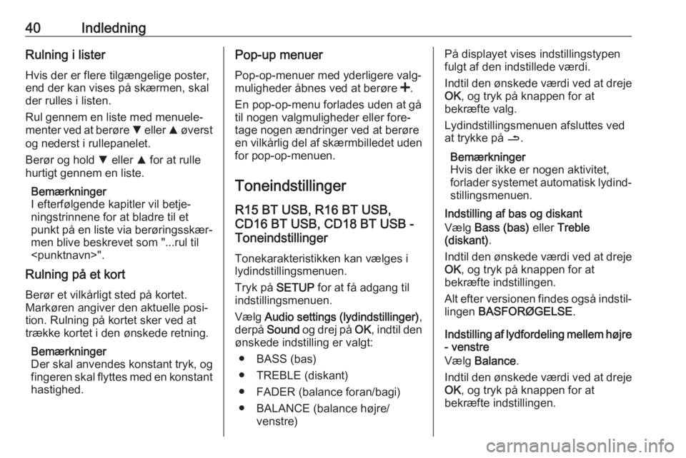 OPEL MOVANO_B 2017.5  Instruktionsbog til Infotainment (in Danish) 40IndledningRulning i lister
Hvis der er flere tilgængelige poster,
end der kan vises på skærmen, skal
der rulles i listen.
Rul gennem en liste med menuele‐
menter ved at berøre  S eller  R øve