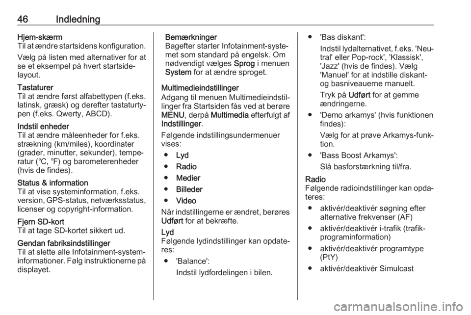 OPEL VIVARO B 2017.5  Instruktionsbog til Infotainment (in Danish) 46IndledningHjem-skærm
Til at ændre startsidens konfiguration.
Vælg på listen med alternativer for at
se et eksempel på hvert startside‐
layout.Tastaturer
Til at ændre først alfabettypen (f.e