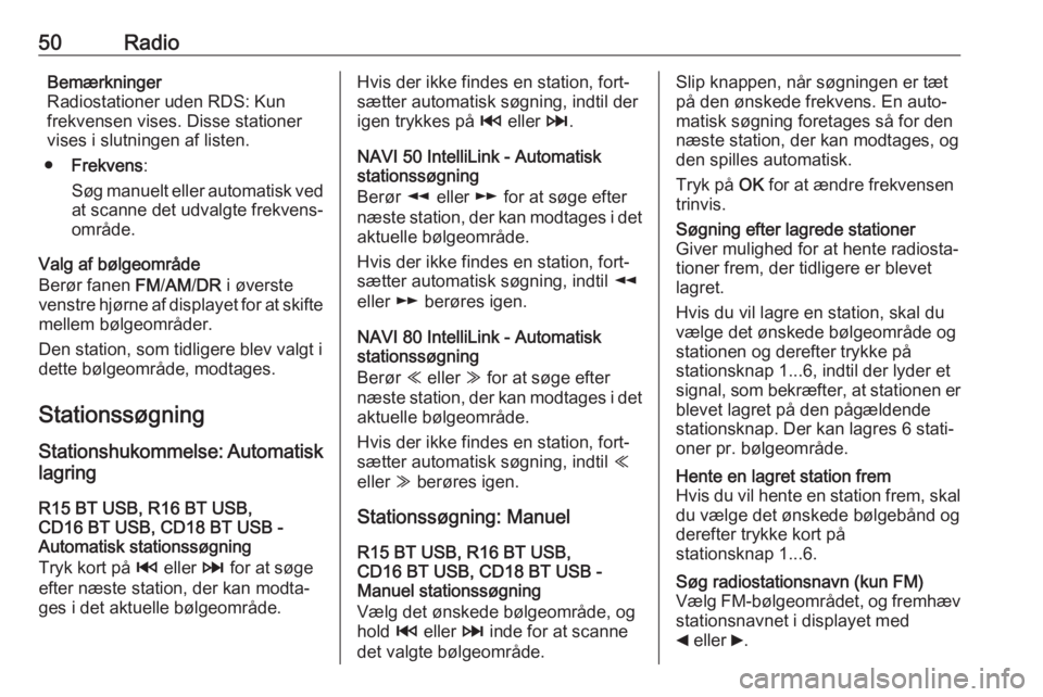 OPEL VIVARO B 2017.5  Instruktionsbog til Infotainment (in Danish) 50RadioBemærkninger
Radiostationer uden RDS: Kun
frekvensen vises. Disse stationer vises i slutningen af listen.
● Frekvens :
Søg manuelt eller automatisk ved
at scanne det udvalgte frekvens‐
om