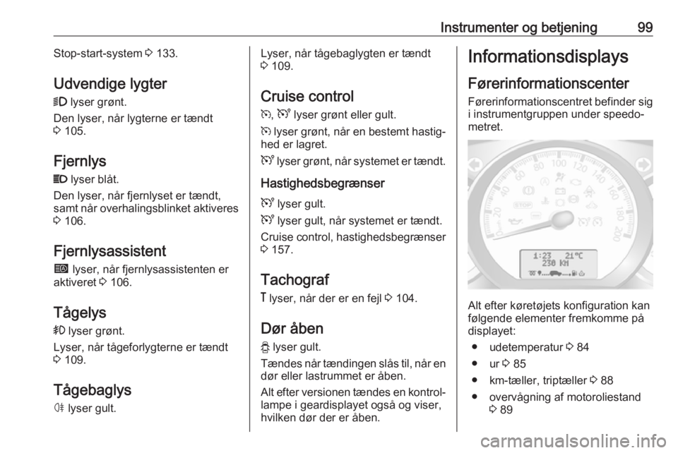 OPEL MOVANO_B 2017.5  Instruktionsbog (in Danish) Instrumenter og betjening99Stop-start-system 3 133.
Udvendige lygter
9  lyser grønt.
Den lyser, når lygterne er tændt 3  105.
Fjernlys
P  lyser blåt.
Den lyser, når fjernlyset er tændt,
samt nå