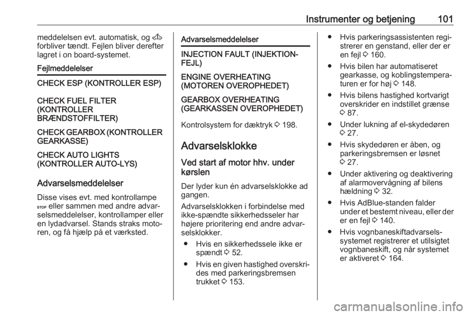OPEL MOVANO_B 2017.5  Instruktionsbog (in Danish) Instrumenter og betjening101meddelelsen evt. automatisk, og A
forbliver tændt. Fejlen bliver derefter
lagret i on board-systemet.FejlmeddelelserCHECK ESP (KONTROLLER ESP)CHECK FUEL FILTER
(KONTROLLER