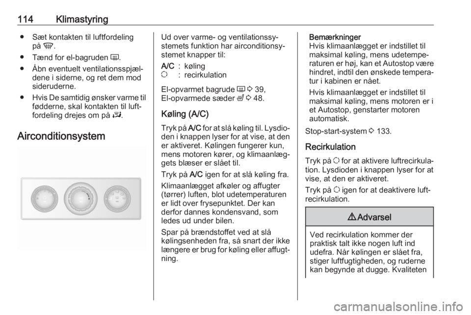 OPEL MOVANO_B 2017.5 Instruktionsbog (in Danish) 114Klimastyring● Sæt kontakten til luftfordelingpå V.
● Tænd for el-bagruden Ü.
● Åbn eventuelt ventilationsspjæl‐ dene i siderne, og ret dem mod
sideruderne.
● Hvis De samtidig ønsk OPEL MOVANO_B 2017.5 Instruktionsbog (in Danish) 114Klimastyring● Sæt kontakten til luftfordelingpå V.
● Tænd for el-bagruden Ü.
● Åbn eventuelt ventilationsspjæl‐ dene i siderne, og ret dem mod
sideruderne.
● Hvis De samtidig ønsk