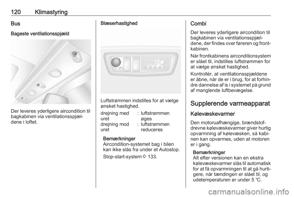 OPEL MOVANO_B 2017.5 Instruktionsbog (in Danish) 120KlimastyringBusBageste ventilationsspjæld
Der leveres yderligere aircondition til
bagkabinen via ventilationsspjæl‐
dene i loftet.
Blæserhastighed
Luftstrømmen indstilles for at vælge
ønske OPEL MOVANO_B 2017.5 Instruktionsbog (in Danish) 120KlimastyringBusBageste ventilationsspjæld
Der leveres yderligere aircondition til
bagkabinen via ventilationsspjæl‐
dene i loftet.
Blæserhastighed
Luftstrømmen indstilles for at vælge
ønske