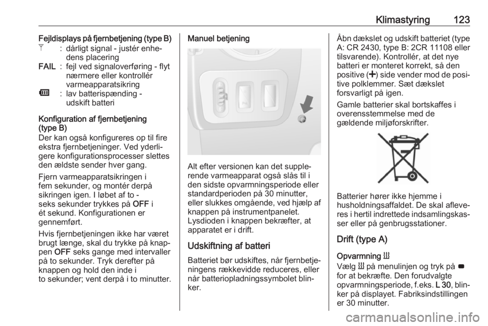 OPEL MOVANO_B 2017.5 Instruktionsbog (in Danish) Klimastyring123Fejldisplays på fjernbetjening (type B)Z:dårligt signal - justér enhe‐
dens placeringFAIL:fejl ved signaloverføring - flyt
nærmere eller kontrollér
varmeapparatsikringÜ:lav bat OPEL MOVANO_B 2017.5 Instruktionsbog (in Danish) Klimastyring123Fejldisplays på fjernbetjening (type B)Z:dårligt signal - justér enhe‐
dens placeringFAIL:fejl ved signaloverføring - flyt
nærmere eller kontrollér
varmeapparatsikringÜ:lav bat