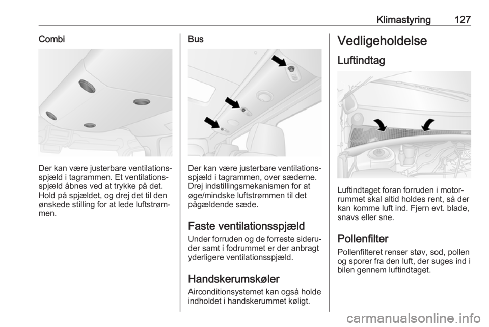 OPEL MOVANO_B 2017.5 Instruktionsbog (in Danish) Klimastyring127Combi
Der kan være justerbare ventilations‐
spjæld i tagrammen. Et ventilations‐
spjæld åbnes ved at trykke på det.
Hold på spjældet, og drej det til den
ønskede stilling fo OPEL MOVANO_B 2017.5 Instruktionsbog (in Danish) Klimastyring127Combi
Der kan være justerbare ventilations‐
spjæld i tagrammen. Et ventilations‐
spjæld åbnes ved at trykke på det.
Hold på spjældet, og drej det til den
ønskede stilling fo