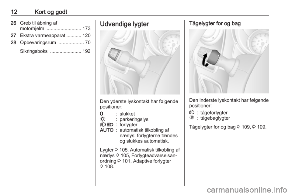 OPEL MOVANO_B 2017.5  Instruktionsbog (in Danish) 12Kort og godt26Greb til åbning af
motorhjelm  ......................... 173
27 Ekstra varmeapparat ........... 120
28 Opbevaringsrum  ..................70
Sikringsboks  ....................... 192Ud