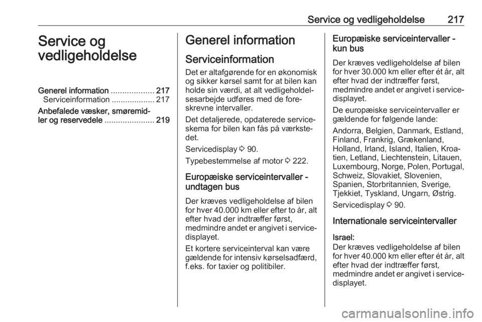 OPEL MOVANO_B 2017.5 Instruktionsbog (in Danish) Service og vedligeholdelse217Service og
vedligeholdelseGenerel information ...................217
Serviceinformation ...................217
Anbefalede væsker, smøremid‐
ler og reservedele ........ OPEL MOVANO_B 2017.5 Instruktionsbog (in Danish) Service og vedligeholdelse217Service og
vedligeholdelseGenerel information ...................217
Serviceinformation ...................217
Anbefalede væsker, smøremid‐
ler og reservedele ........
