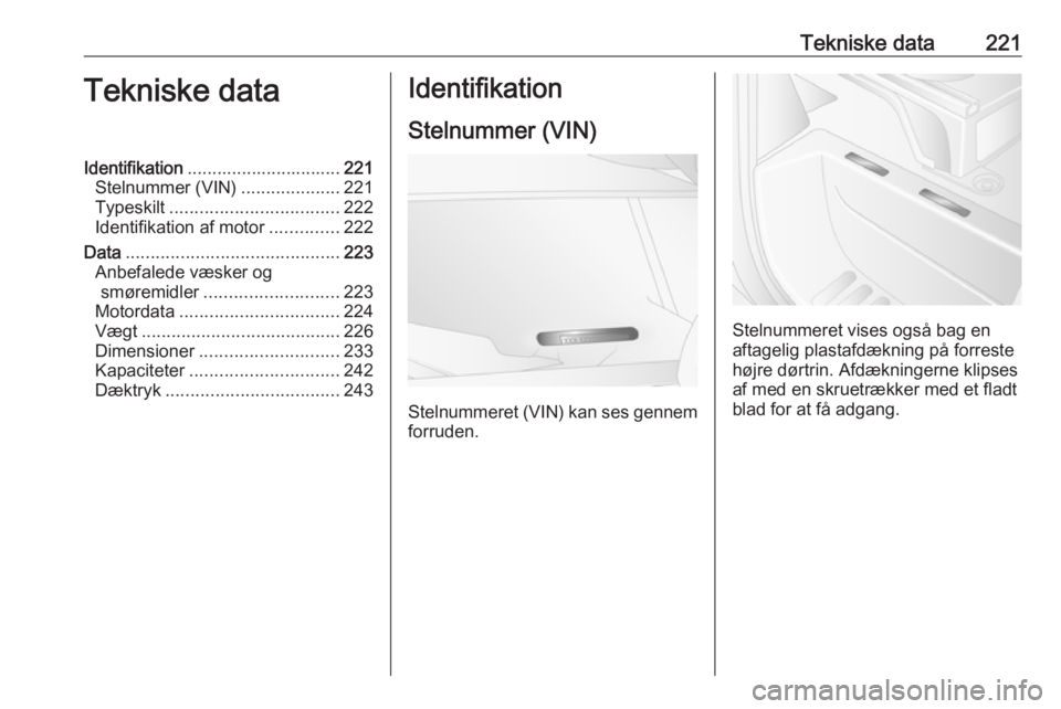 OPEL MOVANO_B 2017.5 Instruktionsbog (in Danish) Tekniske data221Tekniske dataIdentifikation............................... 221
Stelnummer (VIN) ....................221
Typeskilt .................................. 222
Identifikation af motor ....... OPEL MOVANO_B 2017.5 Instruktionsbog (in Danish) Tekniske data221Tekniske dataIdentifikation............................... 221
Stelnummer (VIN) ....................221
Typeskilt .................................. 222
Identifikation af motor .......
