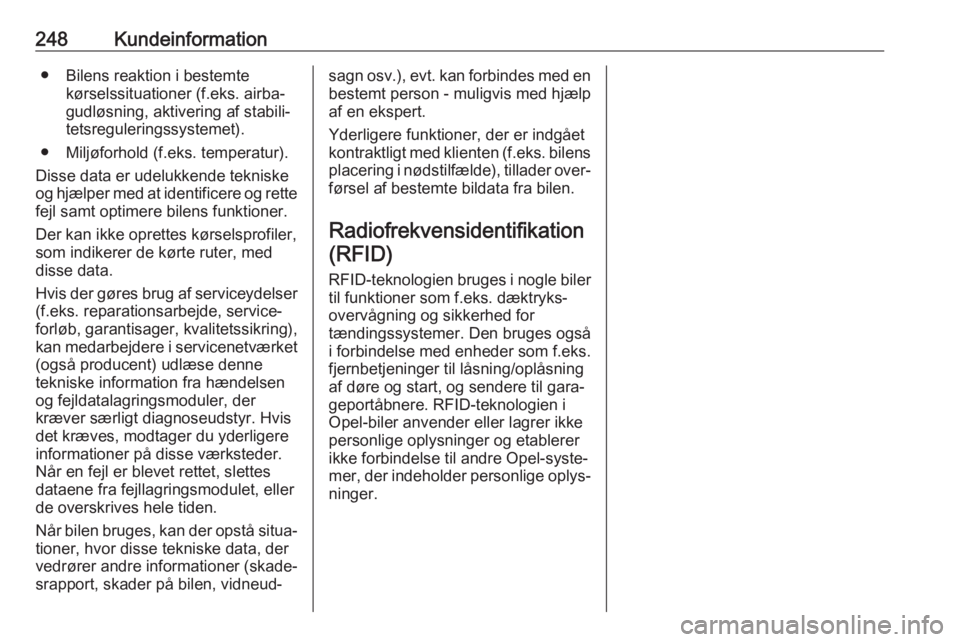 OPEL MOVANO_B 2017.5 Instruktionsbog (in Danish) 248Kundeinformation● Bilens reaktion i bestemtekørselssituationer (f.eks. airba‐
gudløsning, aktivering af stabili‐
tetsreguleringssystemet).
● Miljøforhold (f.eks. temperatur).
Disse data OPEL MOVANO_B 2017.5 Instruktionsbog (in Danish) 248Kundeinformation● Bilens reaktion i bestemtekørselssituationer (f.eks. airba‐
gudløsning, aktivering af stabili‐
tetsreguleringssystemet).
● Miljøforhold (f.eks. temperatur).
Disse data