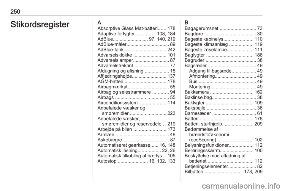 OPEL MOVANO_B 2017.5 Instruktionsbog (in Danish) 250StikordsregisterAAbsorptive Glass Mat-batteri ......178
Adaptive forlygter ..............108, 184
AdBlue .......................... 97, 140, 219
AdBlue-måler ................................ 89
A OPEL MOVANO_B 2017.5 Instruktionsbog (in Danish) 250StikordsregisterAAbsorptive Glass Mat-batteri ......178
Adaptive forlygter ..............108, 184
AdBlue .......................... 97, 140, 219
AdBlue-måler ................................ 89
A