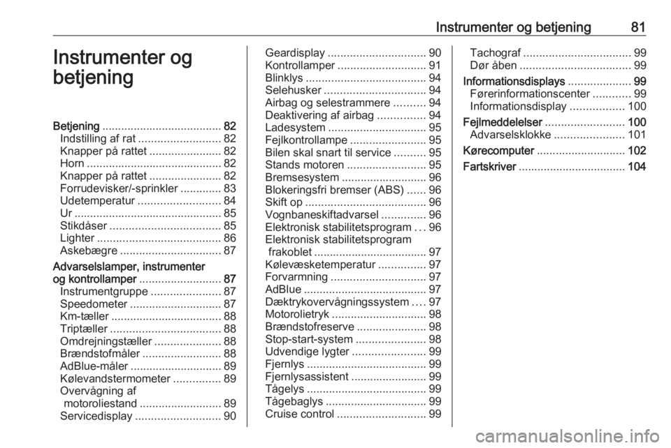 OPEL MOVANO_B 2017.5  Instruktionsbog (in Danish) Instrumenter og betjening81Instrumenter og
betjeningBetjening ...................................... 82
Indstilling af rat .......................... 82
Knapper på rattet .......................82
Ho