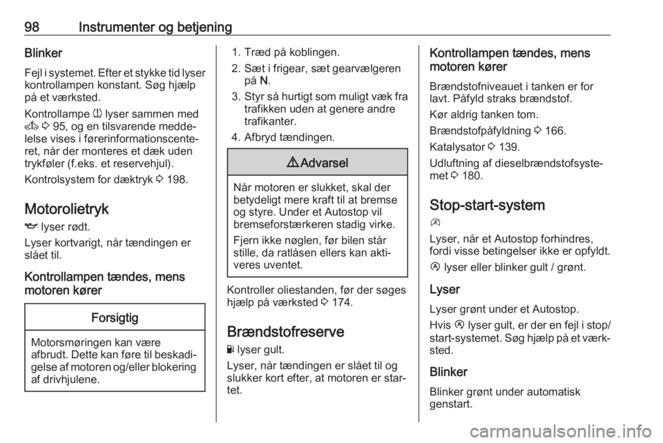 OPEL MOVANO_B 2017.5  Instruktionsbog (in Danish) 98Instrumenter og betjeningBlinkerFejl i systemet. Efter et stykke tid lyser
kontrollampen konstant. Søg hjælp
på et værksted.
Kontrollampe  w lyser sammen med
A  3  95, og en tilsvarende medde‐