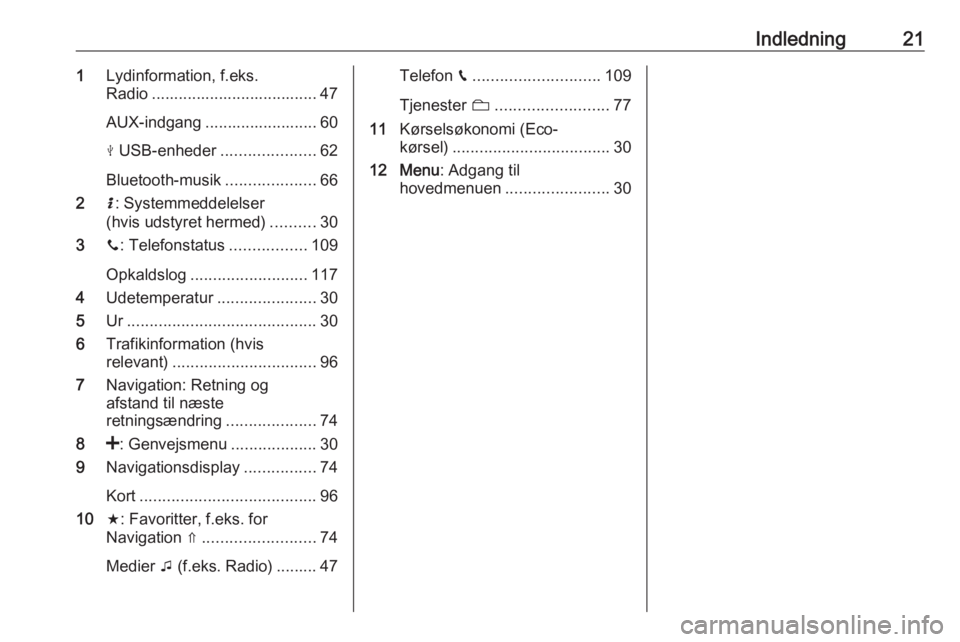 OPEL VIVARO B 2018  Instruktionsbog til Infotainment (in Danish) Indledning211Lydinformation, f.eks.
Radio ..................................... 47
AUX-indgang ......................... 60
M  USB-enheder .....................62
Bluetooth-musik ....................6