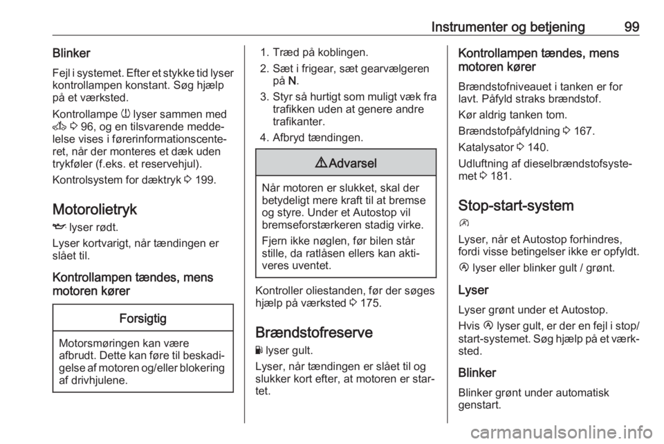 OPEL MOVANO_B 2018  Instruktionsbog (in Danish) Instrumenter og betjening99BlinkerFejl i systemet. Efter et stykke tid lyser
kontrollampen konstant. Søg hjælp
på et værksted.
Kontrollampe  w lyser sammen med
A  3  96, og en tilsvarende medde‐
