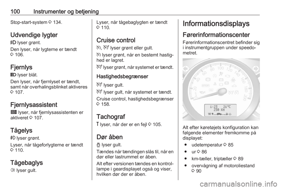 OPEL MOVANO_B 2018  Instruktionsbog (in Danish) 100Instrumenter og betjeningStop-start-system 3 134.
Udvendige lygter 9  lyser grønt.
Den lyser, når lygterne er tændt
3  106.
Fjernlys
P  lyser blåt.
Den lyser, når fjernlyset er tændt,
samt n�