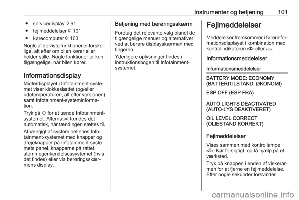 OPEL MOVANO_B 2018  Instruktionsbog (in Danish) Instrumenter og betjening101● servicedisplay 3 91
● fejlmeddelelser  3 101
● kørecomputer  3 103
Nogle af de viste funktioner er forskel‐
lige, alt efter om bilen kører eller
holder stille. 