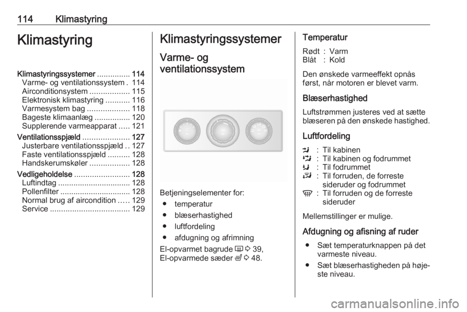 OPEL MOVANO_B 2018  Instruktionsbog (in Danish) 114KlimastyringKlimastyringKlimastyringssystemer...............114
Varme- og ventilationssystem . 114
Airconditionsystem ..................115
Elektronisk klimastyring ...........116
Varmesystem bag .