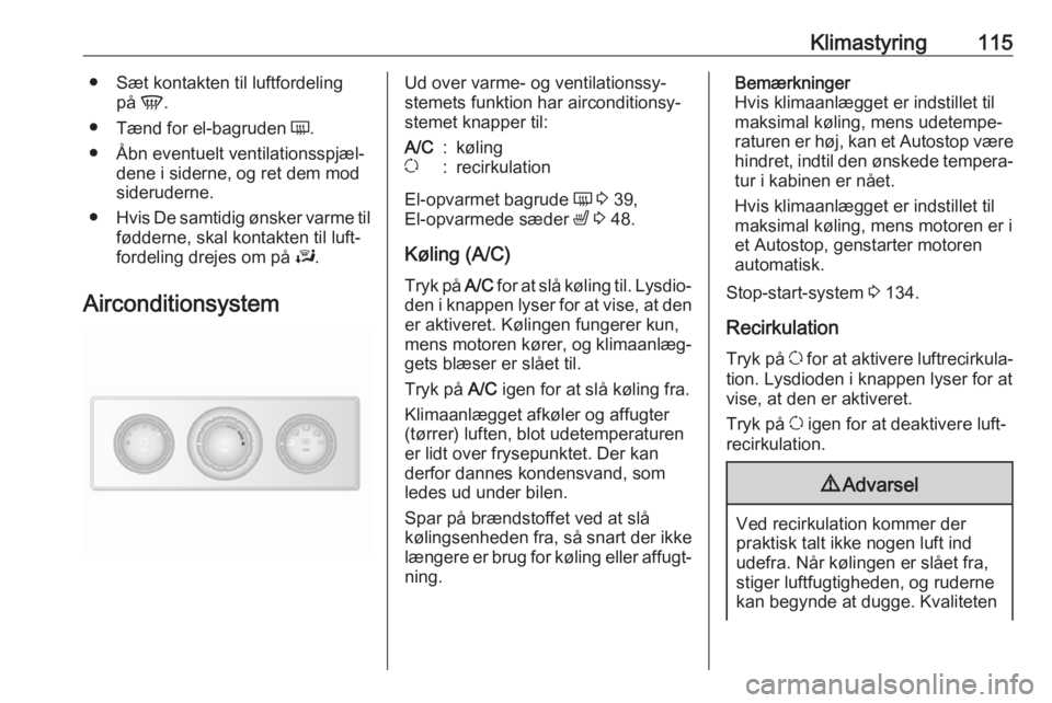 OPEL MOVANO_B 2018  Instruktionsbog (in Danish) Klimastyring115● Sæt kontakten til luftfordelingpå V.
● Tænd for el-bagruden  Ü.
● Åbn eventuelt ventilationsspjæl‐ dene i siderne, og ret dem mod
sideruderne.
● Hvis De samtidig ønsk