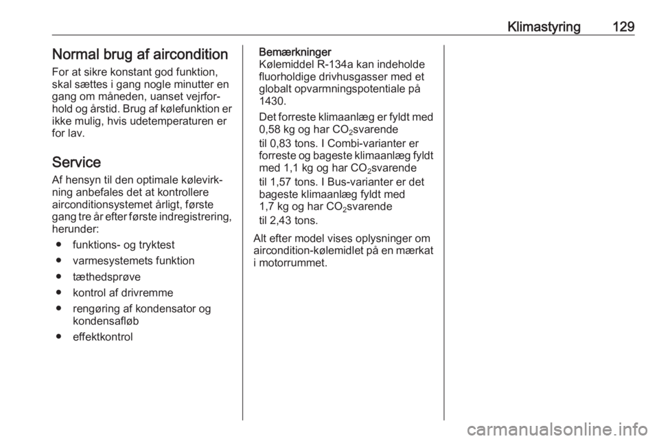 OPEL MOVANO_B 2018  Instruktionsbog (in Danish) Klimastyring129Normal brug af airconditionFor at sikre konstant god funktion,
skal sættes i gang nogle minutter en
gang om måneden, uanset vejrfor‐
hold og årstid. Brug af kølefunktion er
ikke m