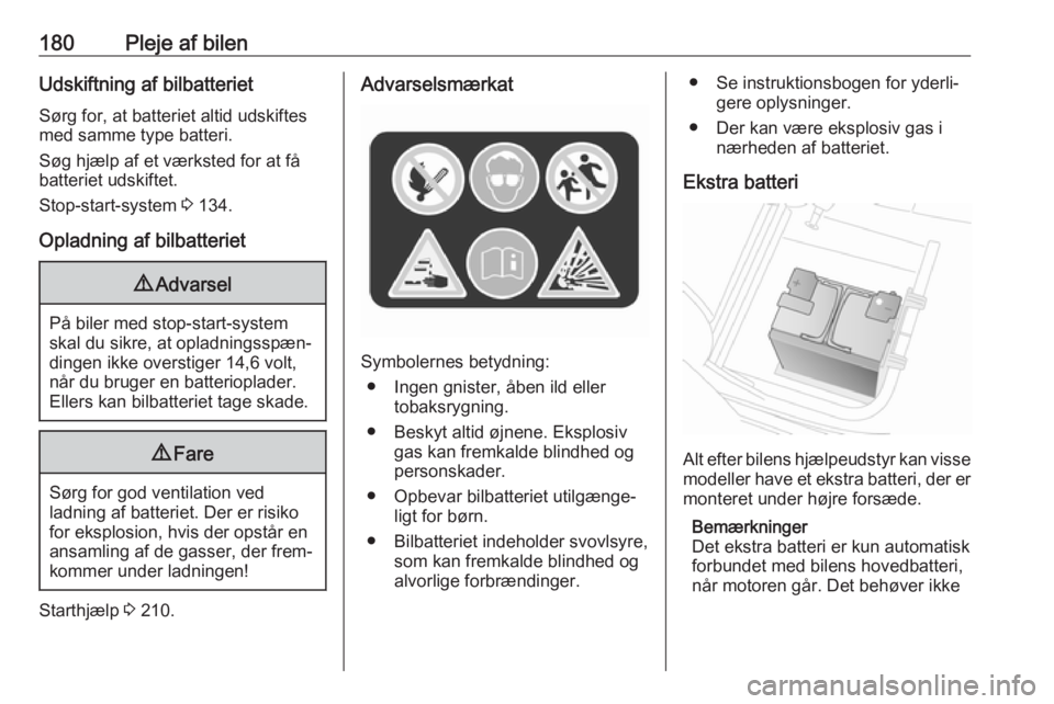 OPEL MOVANO_B 2018 Instruktionsbog (in Danish) 180Pleje af bilenUdskiftning af bilbatterietSørg for, at batteriet altid udskiftes
med samme type batteri.
Søg hjælp af et værksted for at få
batteriet udskiftet.
Stop-start-system 3 134.
Opladn OPEL MOVANO_B 2018 Instruktionsbog (in Danish) 180Pleje af bilenUdskiftning af bilbatterietSørg for, at batteriet altid udskiftes
med samme type batteri.
Søg hjælp af et værksted for at få
batteriet udskiftet.
Stop-start-system 3 134.
Opladn