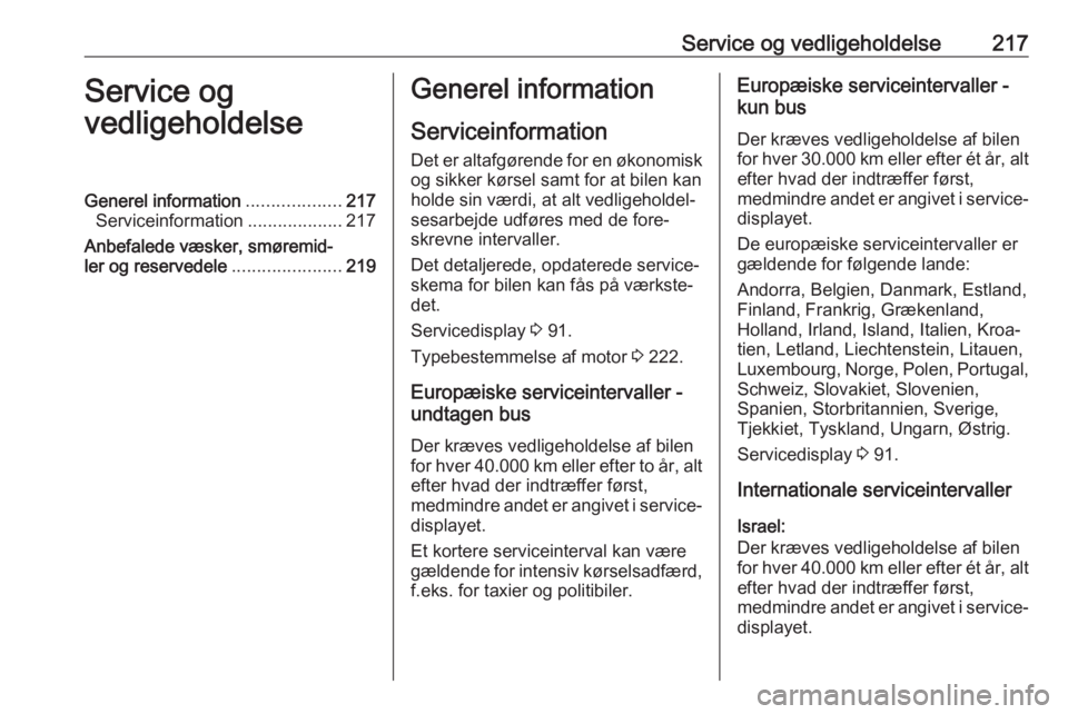 OPEL MOVANO_B 2018  Instruktionsbog (in Danish) Service og vedligeholdelse217Service og
vedligeholdelseGenerel information ...................217
Serviceinformation ...................217
Anbefalede væsker, smøremid‐
ler og reservedele ........