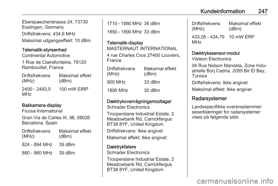OPEL MOVANO_B 2018  Instruktionsbog (in Danish) Kundeinformation247Eberspaecherstrasse 24, 73730
Esslingen, Germany
Driftsfrekvens: 434,6 MHz
Maksimal udgangseffekt: 10 dBm
Telematik-styreenhed
Continental Automotive
1 Rue de Clairefontaine, 78120
