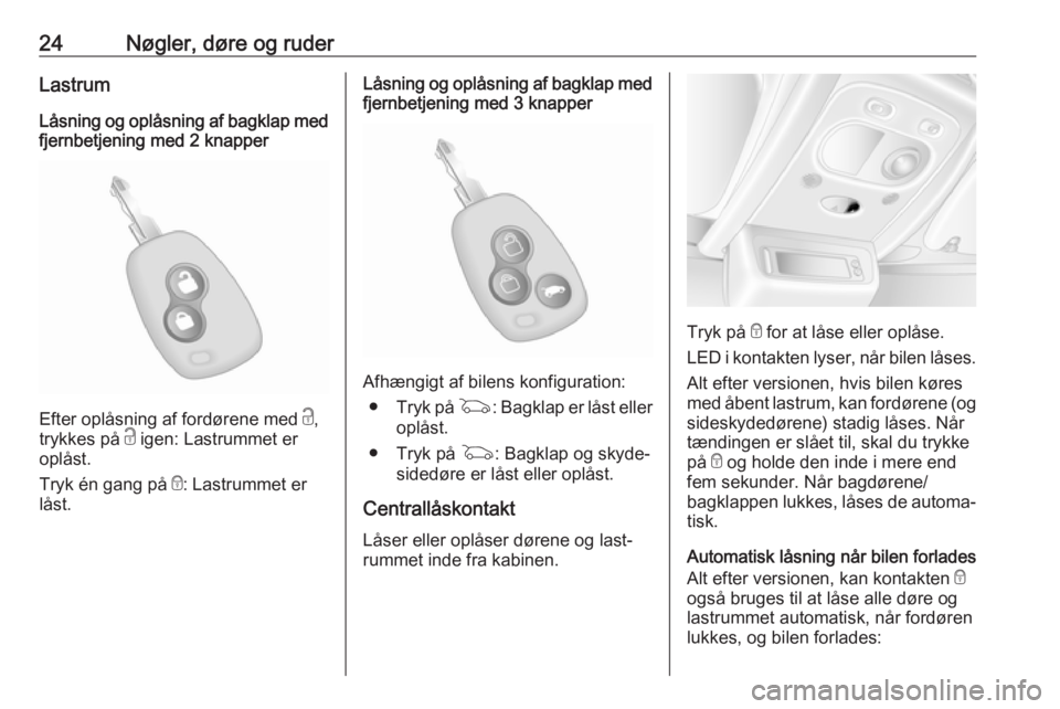 OPEL MOVANO_B 2018  Instruktionsbog (in Danish) 24Nøgler, døre og ruderLastrum
Låsning og oplåsning af bagklap med fjernbetjening med 2 knapper
Efter oplåsning af fordørene med  c,
trykkes på  c igen: Lastrummet er
oplåst.
Tryk én gang på
