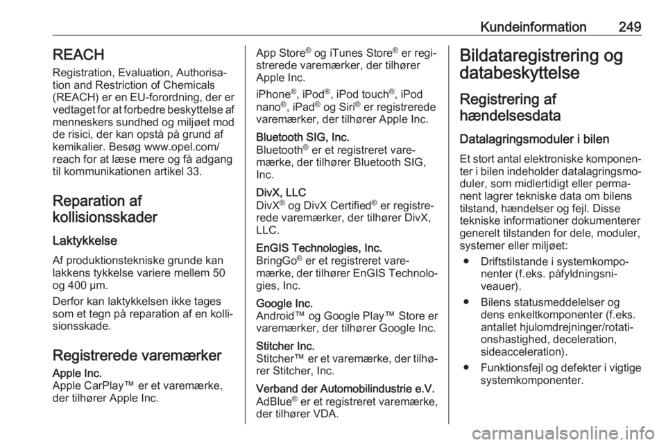 OPEL MOVANO_B 2018  Instruktionsbog (in Danish) Kundeinformation249REACH
Registration, Evaluation, Authorisa‐
tion and Restriction of Chemicals (REACH)  er en EU-forordning, der er
vedtaget for at forbedre beskyttelse af menneskers sundhed og mil