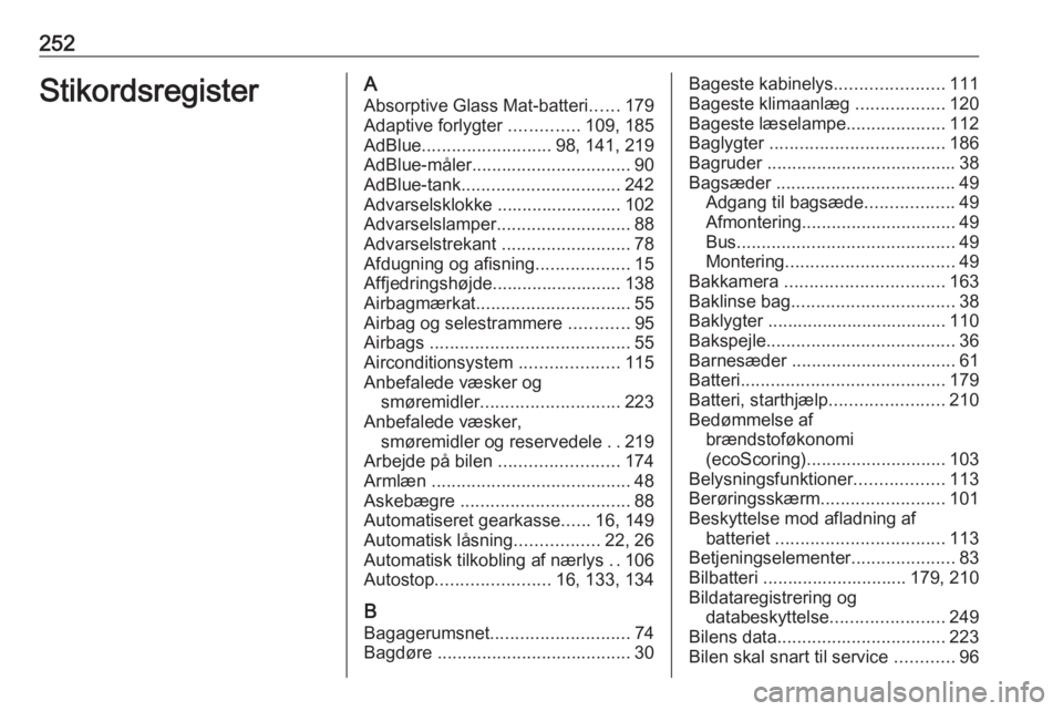 OPEL MOVANO_B 2018  Instruktionsbog (in Danish) 252StikordsregisterAAbsorptive Glass Mat-batteri ......179
Adaptive forlygter  ..............109, 185
AdBlue .......................... 98, 141, 219
AdBlue-måler ................................ 90
A