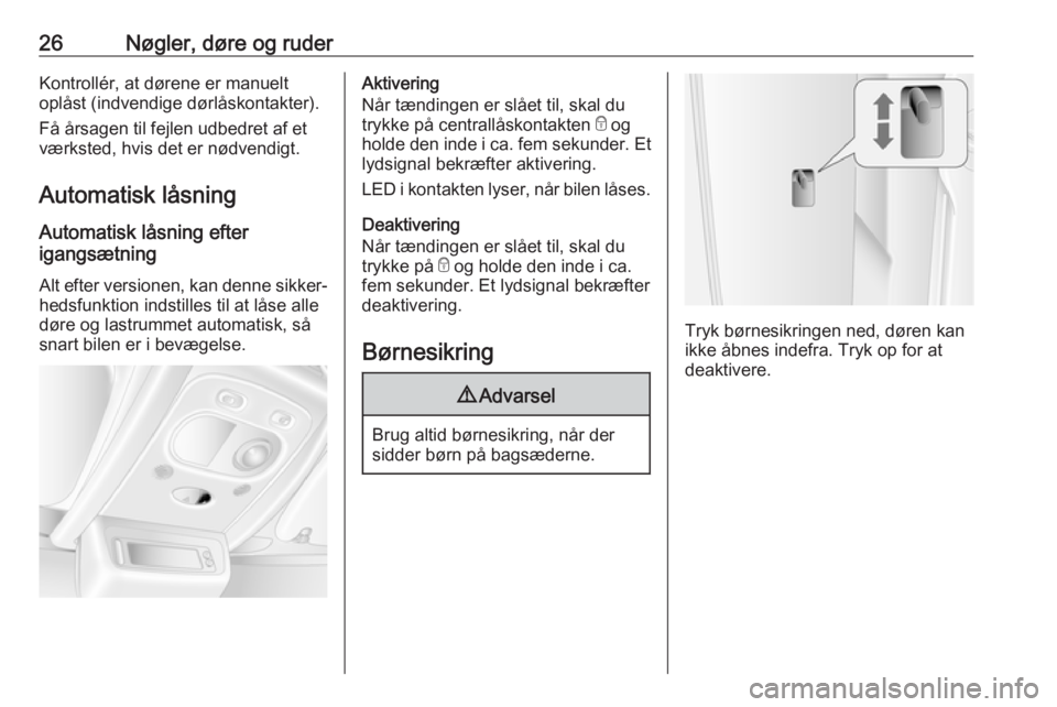 OPEL MOVANO_B 2018  Instruktionsbog (in Danish) 26Nøgler, døre og ruderKontrollér, at dørene er manuelt
oplåst (indvendige dørlåskontakter).
Få årsagen til fejlen udbedret af et
værksted, hvis det er nødvendigt.
Automatisk låsning
Autom