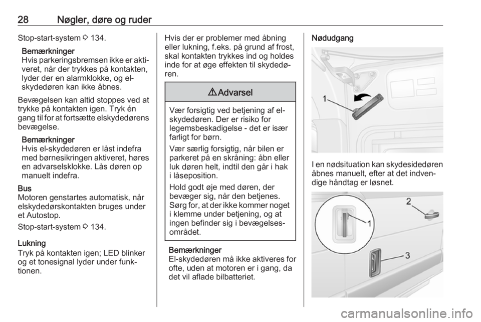 OPEL MOVANO_B 2018  Instruktionsbog (in Danish) 28Nøgler, døre og ruderStop-start-system 3 134.
Bemærkninger
Hvis parkeringsbremsen ikke er akti‐ veret, når der trykkes på kontakten,
lyder der en alarmklokke, og el-
skydedøren kan ikke åbn
