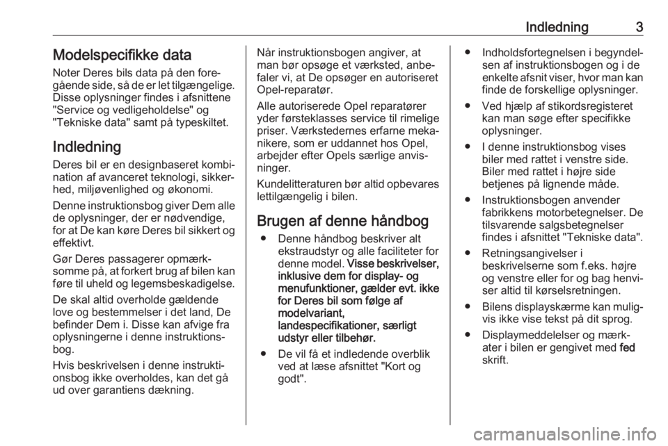 OPEL MOVANO_B 2018  Instruktionsbog (in Danish) Indledning3Modelspecifikke dataNoter Deres bils data på den fore‐
gående side, så de er let tilgængelige.
Disse oplysninger findes i afsnittene "Service og vedligeholdelse" og
"Tekni
