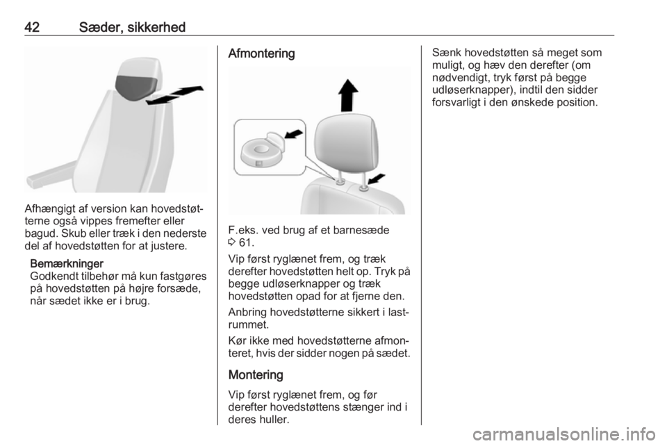 OPEL MOVANO_B 2018  Instruktionsbog (in Danish) 42Sæder, sikkerhed
Afhængigt af version kan hovedstøt‐
terne også vippes fremefter eller
bagud. Skub eller træk i den nederste del af hovedstøtten for at justere.
Bemærkninger
Godkendt tilbeh