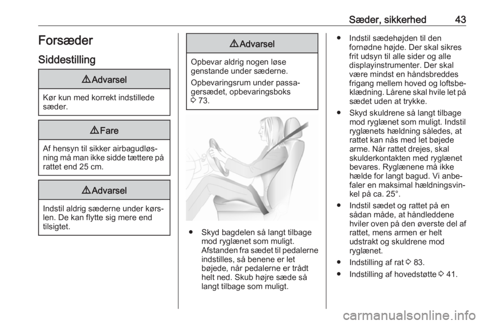 OPEL MOVANO_B 2018  Instruktionsbog (in Danish) Sæder, sikkerhed43Forsæder
Siddestilling9 Advarsel
Kør kun med korrekt indstillede
sæder.
9 Fare
Af hensyn til sikker airbagudløs‐
ning må man ikke sidde tættere på rattet end 25 cm.
9 Advar